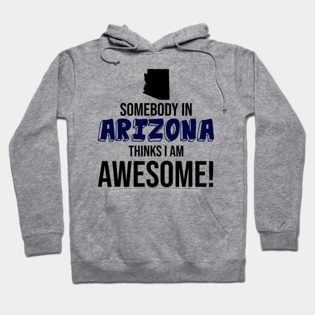 Somebody in Arizona Thinks I Am Awesome Hoodie by InspiredQuotes